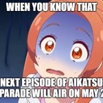 Noeru scared | WHEN YOU KNOW THAT; NEXT EPISODE OF AIKATSU ON PARADE WILL AIR ON MAY 2ND | image tagged in noeru scared,aikatsu | made w/ Imgflip meme maker