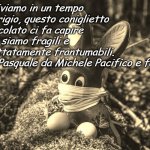 Auguri | Oggi viviamo in un tempo semi grigio, questo coniglietto di cioccolato ci fa capire quanto siamo fragili e inaspettatamente frantumabili. 
Buona Pasquale da Michele Pacifico e famiglia | image tagged in auguri | made w/ Imgflip meme maker