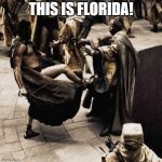 Spartan kick | THIS IS FLORIDA! | image tagged in spartan kick | made w/ Imgflip meme maker