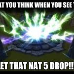 Summoners War | WHAT YOU THINK WHEN YOU SEE THIS; LET THAT NAT 5 DROP!!! | image tagged in summoners war | made w/ Imgflip meme maker