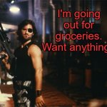Snake Plissken | I'm going out for groceries. Want anything? | image tagged in snake plissken,memes,quarantine,covid-19,coronavirus | made w/ Imgflip meme maker