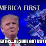 Trump America First | 20,000+ DEATHS...HE SURE GOT US THERE FIRST | image tagged in trump america first | made w/ Imgflip meme maker