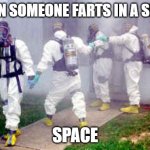 Hazmat guys | WHEN SOMEONE FARTS IN A SMALL; SPACE | image tagged in hazmat guys | made w/ Imgflip meme maker