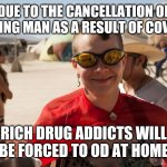 burning man | DUE TO THE CANCELLATION OF BURNING MAN AS A RESULT OF COVID-19; RICH DRUG ADDICTS WILL BE FORCED TO OD AT HOME | image tagged in burning man | made w/ Imgflip meme maker