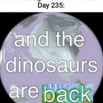 Return of the kings | Day 10: "Dolphins are returning to Venice's canals"
Day 235: | image tagged in and the dinosaurs are gone,bill wurtz,history of the world,coronavirus | made w/ Imgflip meme maker