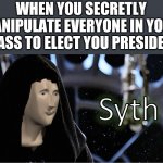 Meme Man Sith | WHEN YOU SECRETLY MANIPULATE EVERYONE IN YOUR CLASS TO ELECT YOU PRESIDENT | image tagged in meme man sith,school,president,memes | made w/ Imgflip meme maker