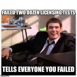 loser | FAILED TWO DOZEN LICENSING TESTS; TELLS EVERYONE YOU FAILED | image tagged in loser,i never failed | made w/ Imgflip meme maker