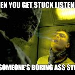 Energy vampires | WHEN YOU GET STUCK LISTENING; TO SOMEONE'S BORING ASS STORY | image tagged in energy vampires,memes,stop talking,boring,harry potter,soul eater | made w/ Imgflip meme maker