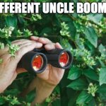 uncle boomnee | A DIFFERENT UNCLE BOOMNEE | image tagged in creepy guy in the bushes with binoculars | made w/ Imgflip meme maker