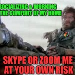 Lone biker of the apocalypse | I'M SOCIALIZING & WORKING
FROM THE COMFORT OF MY HOME; SKYPE OR ZOOM ME 
AT YOUR OWN RISK; MR.JIGGYFLY | image tagged in lone biker of the apocalypse,coronavirus,quarantine,zoom,skype,work from home | made w/ Imgflip meme maker