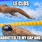 Michael Phelps | LE CLOS; ARE YOU ADDICTED TO MY CAP AND GOGGLES | image tagged in michael phelps | made w/ Imgflip meme maker