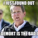 Idiot Brian Kemp | I JUST FOUND OUT; VOLDEMORT IS THE BAD GUY | image tagged in idiot brian kemp | made w/ Imgflip meme maker