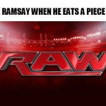 bloody raw | GORDON RAMSAY WHEN HE EATS A PIECE OF MEAT | image tagged in wwe raw | made w/ Imgflip meme maker
