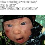 Call of Duty | Mosquito: *minding own buisness*
Me: *tries to hit it*
Mosquito: *calls other mosquitoes*
Me: | image tagged in call of duty | made w/ Imgflip meme maker