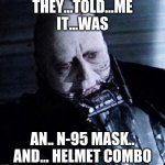 PPE Fail | THEY...TOLD...ME IT...WAS; AN.. N-95 MASK.. AND... HELMET COMBO | image tagged in ppe fail | made w/ Imgflip meme maker