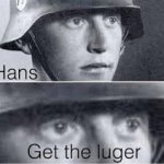 Hans get the luger meme