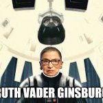 Ruth Vader Ginsburg | RUTH VADER GINSBURG | image tagged in ruth bader ginsburg,supreme court,funny memes | made w/ Imgflip meme maker