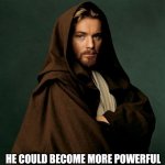 Jesus Obi Wan Kenobi | ALWAYS REMEMBER HE DIED SO; HE COULD BECOME MORE POWERFUL THAN YOU COULD EVER IMAGINE | image tagged in jesus obi wan kenobi | made w/ Imgflip meme maker