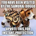Much protect | YOU HAVE BEEN VISITED BY THE SAMURAI DOGGO; UPVOTE THIS FOR INSTANT PROTECTION | image tagged in doggo week | made w/ Imgflip meme maker