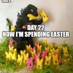 Happy Easter Godzilla  | COVID 19; DAY 22
HOW I'M SPENDING EASTER | image tagged in happy easter godzilla | made w/ Imgflip meme maker
