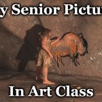 senior | My Senior Picture; In Art Class | image tagged in senior | made w/ Imgflip meme maker