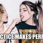 friendship | PRACTICE MAKES PERFECT | image tagged in friendship | made w/ Imgflip meme maker