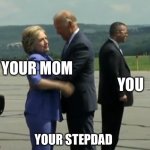 Old perky | YOUR MOM; YOU; YOUR STEPDAD | image tagged in old perky | made w/ Imgflip meme maker