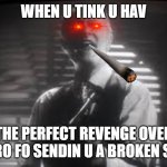 pneumonoultramicroscopicsilicovolcanoconiosis | WHEN U TINK U HAV; THE PERFECT REVENGE OVER HASBRO FO SENDIN U A BROKEN STRYFE | image tagged in pneumonoultramicroscopicsilicovolcanoconiosis | made w/ Imgflip meme maker