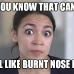 Crazy Alexandria Ocasio-Cortez | DID YOU KNOW THAT CANDLES SMELL LIKE BURNT NOSE HAIR? | image tagged in crazy alexandria ocasio-cortez | made w/ Imgflip meme maker