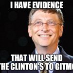 Suicided Bill | I HAVE EVIDENCE; THAT WILL SEND THE CLINTON'S TO GITMO | image tagged in bill gates,fun | made w/ Imgflip meme maker