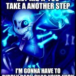 Undertale sans | HEY KID IF YOU TAKE A ANOTHER STEP; I'M GONNA HAVE TO DIDDLY DARN SNAP YOUR NECK | image tagged in undertale sans | made w/ Imgflip meme maker