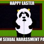 Sexual harassment panda | HAPPY EASTER; FROM SEXUAL HARASSMENT PANDA | image tagged in sexual harassment panda | made w/ Imgflip meme maker
