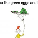 Dr. Seuss | Do you like green eggs and ham? | image tagged in dr seuss | made w/ Imgflip meme maker