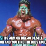 face paints | ITS 3AM ON DAY 30 OF SELF ISOLATION AND YOU FIND THE KIDS FACE PAINTS | image tagged in ultimate warrior,covid-19,covid19,self isolation | made w/ Imgflip meme maker
