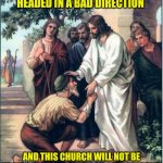 Jesus  | NO NO NO! THIS IS HEADED IN A BAD DIRECTION; AND THIS CHURCH WILL NOT BE KNOWN FOR ITS BACKDOOR SHENANIGANS | image tagged in jesus | made w/ Imgflip meme maker