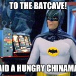 Batcave | TO THE BATCAVE! SAID A HUNGRY CHINAMAN | image tagged in batcave | made w/ Imgflip meme maker