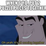 Oh yeah, it's all coming together | WHEN 6 Y.O. PUT 2 PUZZLE PIECES TOGETHER | image tagged in oh yeah it's all coming together | made w/ Imgflip meme maker