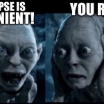 Smeagol | YOU RUINS IT!! THE APOCALYPSE IS; INCONVENIENT! HA; HA! | image tagged in smeagol | made w/ Imgflip meme maker