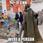 If cnn we’re a person | IF CNN; WERE A PERSON | image tagged in cnn fake news | made w/ Imgflip meme maker