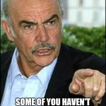Sean Connery YTMND | SOME OF YOU HAVEN'T BEEN MEME-ING SINCE YTMND AND IT SHOWS | image tagged in sean connery ytmnd | made w/ Imgflip meme maker