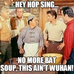 bonanza chef hop sing | HEY HOP SING... NO MORE BAT SOUP, THIS AIN'T WUHAN! | image tagged in bonanza chef hop sing | made w/ Imgflip meme maker