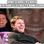 Laughing guy | HOMESCHOOLERS WHEN EVERYBODY ELSE HAS TO HOMESCHOOL | image tagged in laughing guy | made w/ Imgflip meme maker