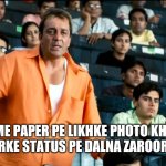 Sanjay Dutt | YE HAAT ME PAPER PE LIKHKE PHOTO KHICHWAKE COLLAGE KARKE STATUS PE DALNA ZAROORI HAI KYA?? | image tagged in sanjay dutt | made w/ Imgflip meme maker