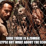 Walking Dead | SURE THERE IS A ZOMBIE APOCALYPSE BUT WHAT ABOUT THE ECONOMY? | image tagged in walking dead | made w/ Imgflip meme maker