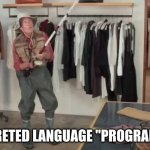 Interpreted language "Programmers" are like: | INTERPRETED LANGUAGE "PROGRAMMERS" | image tagged in gotta be quicker | made w/ Imgflip meme maker