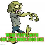 Zombie cartoon | WHAT PEOPLE WITH OUT FACE MASK LOOK LIKE | image tagged in zombie cartoon,coronavirus,memes,funny | made w/ Imgflip meme maker