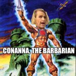 He Ma'am | CONANNA, THE BARBARIAN; MAKE THIS MOVIE | image tagged in he ma'am | made w/ Imgflip meme maker