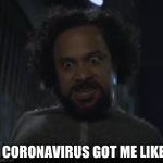 Crazy man | CORONAVIRUS GOT ME LIKE | image tagged in crazy man | made w/ Imgflip meme maker