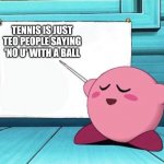 Kirby | TENNIS IS JUST TEO PEOPLE SAYING 'NO U' WITH A BALL | image tagged in kirby | made w/ Imgflip meme maker