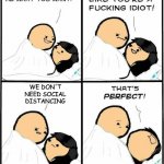 Cyanide and Happiness idiot | WE DON'T NEED SOCIAL DISTANCING | image tagged in cyanide and happiness idiot | made w/ Imgflip meme maker